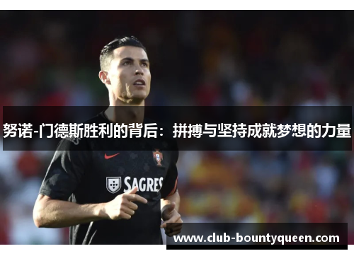 努诺-门德斯胜利的背后：拼搏与坚持成就梦想的力量