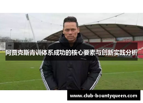 阿贾克斯青训体系成功的核心要素与创新实践分析