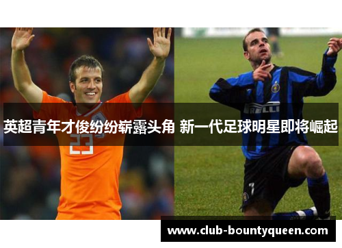 英超青年才俊纷纷崭露头角 新一代足球明星即将崛起