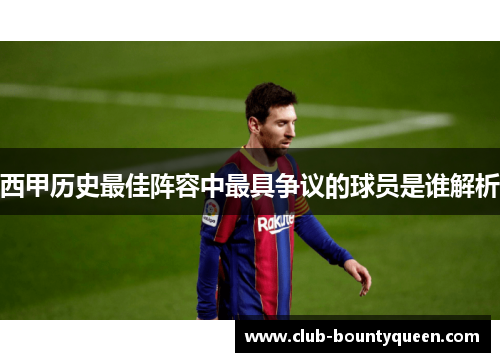 西甲历史最佳阵容中最具争议的球员是谁解析