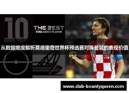 从数据维度解析莫德里奇世界杯预选赛对阵曼城的表现价值