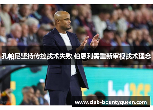 孔帕尼坚持传控战术失败 伯恩利需重新审视战术理念