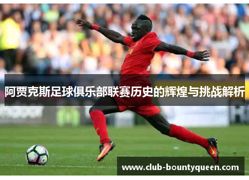 阿贾克斯足球俱乐部联赛历史的辉煌与挑战解析