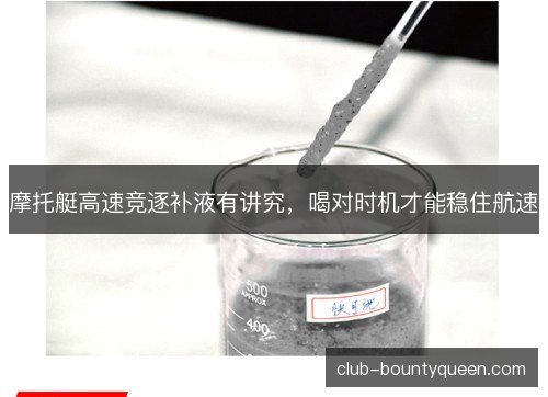 摩托艇高速竞逐补液有讲究，喝对时机才能稳住航速